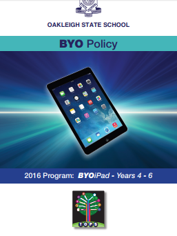 At the top of the image is the Oakleigh State School logo. Beneath that is the heading ‘BYO Policy’. There is an image of a tablet device. Beneath that, there is text saying: 2016 program: BYO iPad – years 4 to 6. Beneath that, there is an image of a tree labelled TOPS