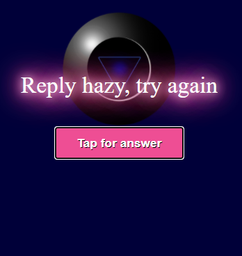 A magic 8 ball with the response: Reply hazy, try again