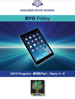 At the top of the image is the Oakleigh State School logo. Beneath that is the heading ‘BYO Policy’. There is an image of a tablet device. Beneath that, there is text saying: 2016 program: BYO iPad – years 4 to 6. Beneath that, there is an image of a tree labelled TOPS.